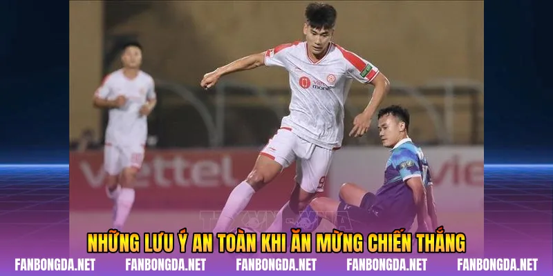 Những lưu ý an toàn khi ăn mừng chiến thắng