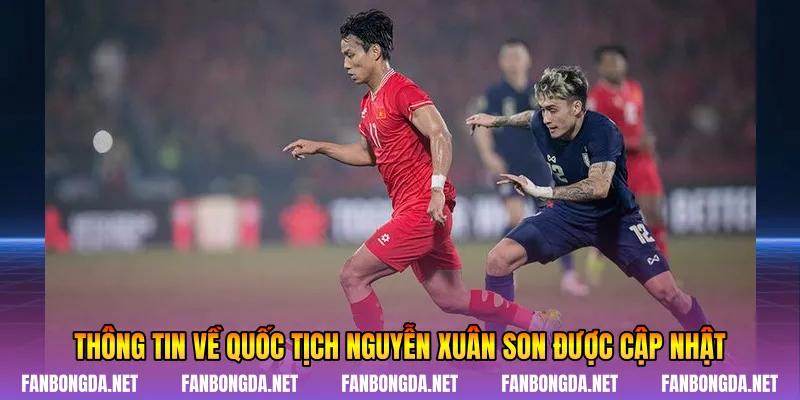 Thông tin về quốc tịch Nguyễn Xuân Son được cập nhật