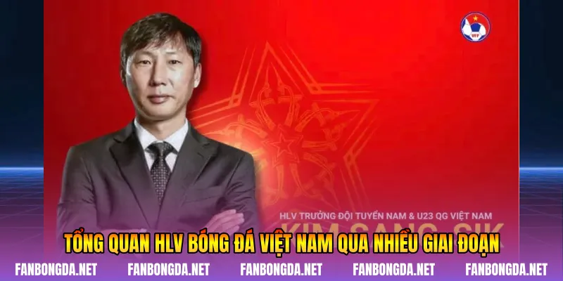 Tổng quan HLV bóng đá Việt Nam qua nhiều giai đoạn