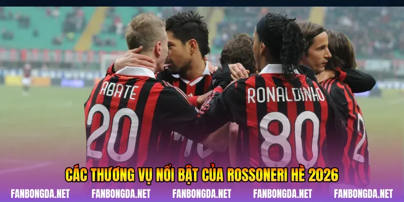 Các thương vụ nổi bật của Rossoneri hè 2026