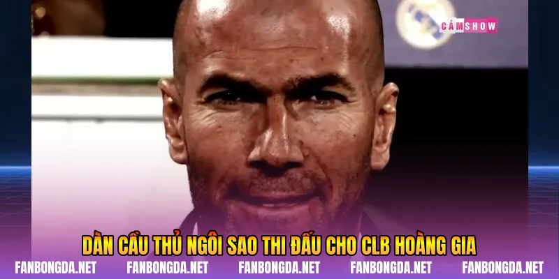 Dàn cầu thủ ngôi sao thi đấu cho CLB hoàng gia