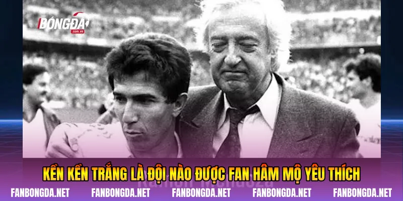 Kền Kền Trắng là đội nào được fan hâm mộ yêu thích