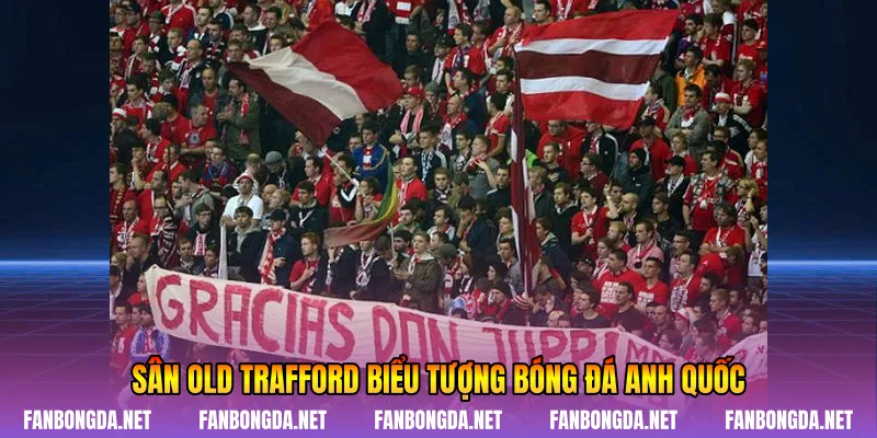 Sân Old Trafford biểu tượng bóng đá Anh quốc