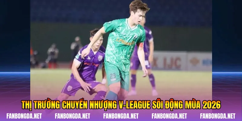 Thị trường chuyển nhượng V-league sôi động mùa 2026