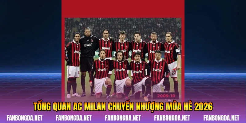 Tổng quan AC Milan chuyển nhượng mùa hè 2026