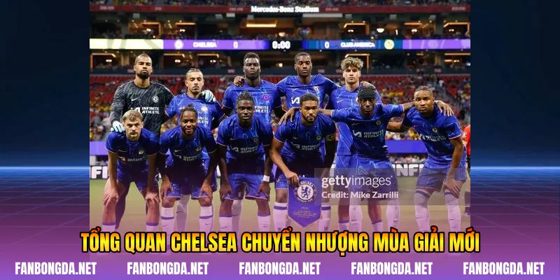 Tổng quan Chelsea chuyển nhượng mùa giải mới