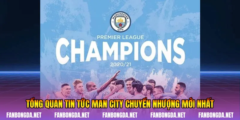 Tổng quan tin tức Man City chuyển nhượng mới nhất