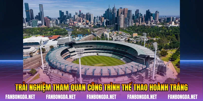 Trải nghiệm tham quan công trình thể thao hoành tráng
